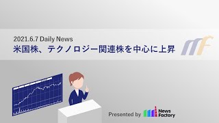 Myforex デイリーニュース 2021年6月7日 米国株、テクノロジー関連株を中心に上昇