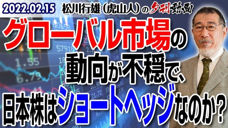 20220215夕刊動画～グローバル市場の動向が不穏で、日本株はショートヘッジなのか？