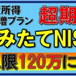 【つみたてNISA】上限120万に！税制改正が急ピッチで進む！