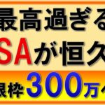 【超朗報】NISAが恒久化！300万の非課税枠に！