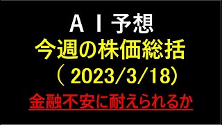 『AI予想』今週の株価総括（2023/3/18）金融不安に耐えられるか