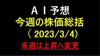 『AI予想』今週の株価総括（2023/3/4）来週は上昇へ変更