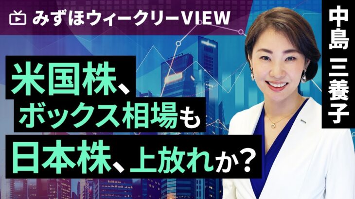 みずほ証券コラボ┃4月24日【米国株、ボックス相場も日本株、上放れか】みずほウィークリーVIEW 中島三養子【楽天証券 トウシル】