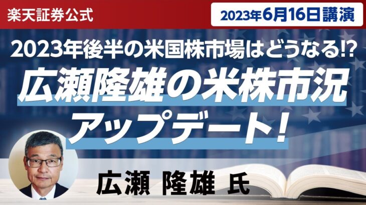 【ネット開催】2023年後半の米国株市場はどうなる！？広瀬隆雄の米株市況アップデート！（2023年6月16日開催）