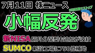 株ニュース(7月11日)押し目買いで日本株反発。新NISAに隔月分配型追加、SUMCO新設工場に750億補助で半導体銘柄の株価上昇の期待値上がる