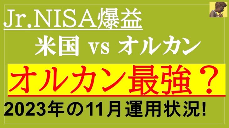 【Jr.NISA！オルカンvs米国！オルカン最強説？！】23年11月の運用状況！！Jr.NISAの投資結果報告！eMAXIS Slim、SPYD、QYLD、VYM、HDV、レバナス、米国株、全世界