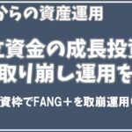 【取崩運用は正解か？失敗か？】成長投資枠でFANG+を取崩運用の現状と見通し！