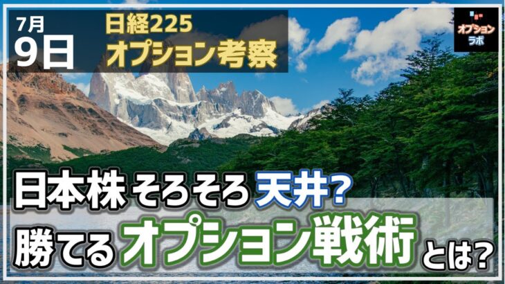 【日経225オプション考察】7/9 日本株そろそろ目先の天井？ ならば今週勝てそうなオプション戦術を考えよう！