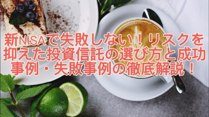 新NISAで失敗しない！リスクを抑えた投資信託の選び方と成功事例・失敗事例の徹底解説！